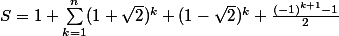 S=1+\sum \limits_{k=1}^n (1+\sqrt 2)^k+(1-\sqrt 2)^k+\frac{(-1)^{k+1}-1}{2}